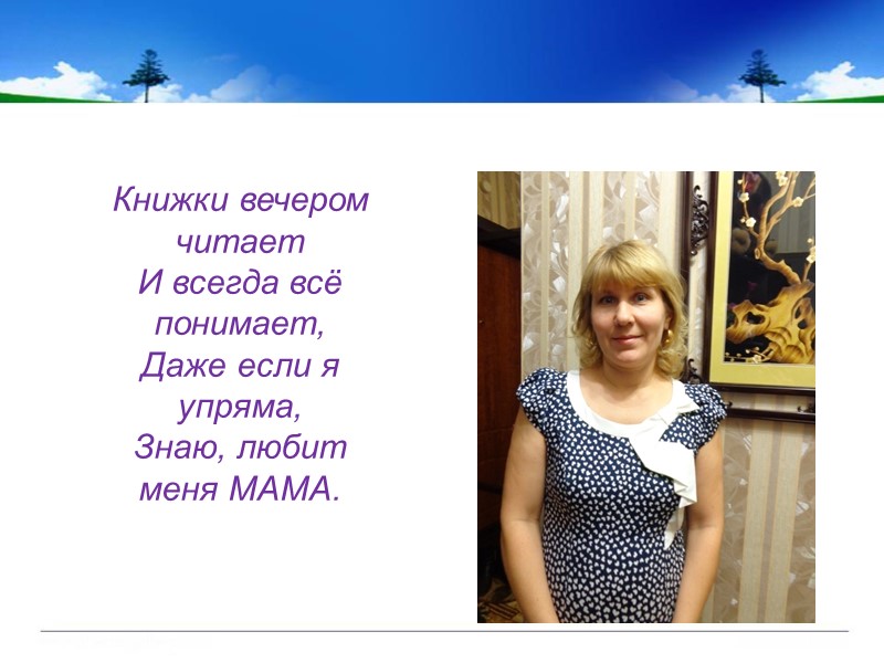 Книжки вечером читает И всегда всё понимает, Даже если я упряма, Знаю, любит меня